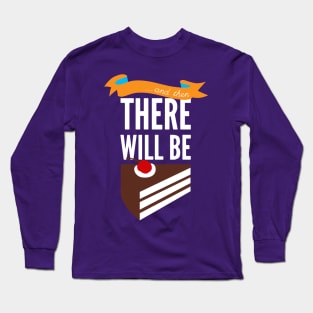 ...and then, there will be cake. Long Sleeve T-Shirt